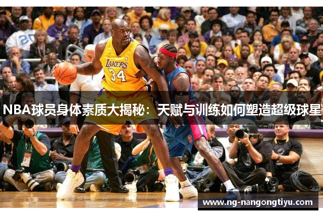 NBA球员身体素质大揭秘：天赋与训练如何塑造超级球星