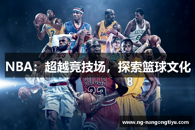 NBA：超越竞技场，探索篮球文化