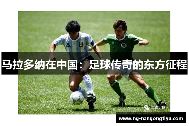 马拉多纳在中国：足球传奇的东方征程