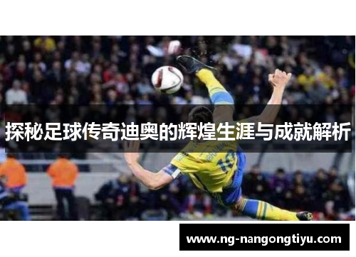 探秘足球传奇迪奥的辉煌生涯与成就解析