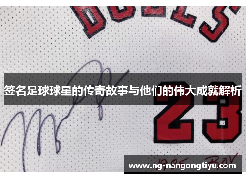 签名足球球星的传奇故事与他们的伟大成就解析